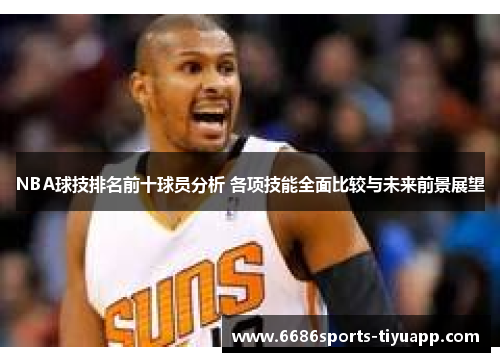 NBA球技排名前十球员分析 各项技能全面比较与未来前景展望