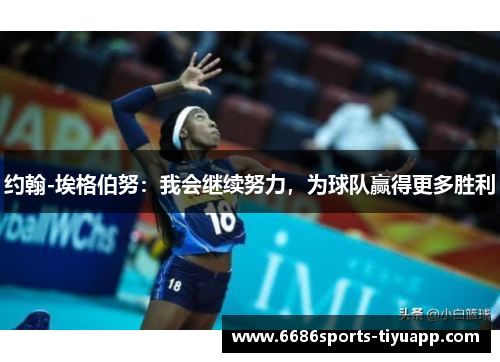 约翰-埃格伯努：我会继续努力，为球队赢得更多胜利