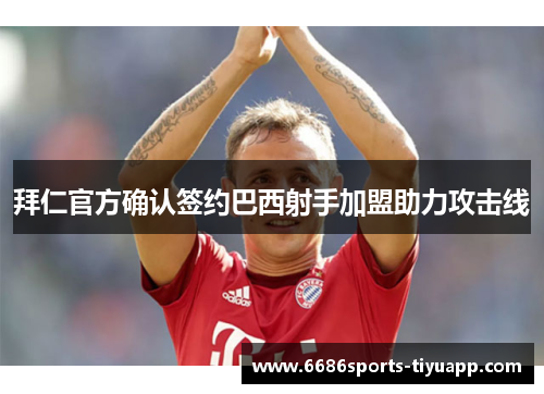 拜仁官方确认签约巴西射手加盟助力攻击线