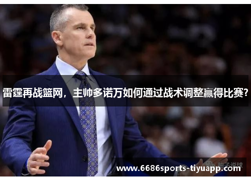 雷霆再战篮网，主帅多诺万如何通过战术调整赢得比赛？
