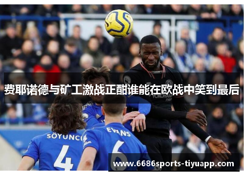 费耶诺德与矿工激战正酣谁能在欧战中笑到最后