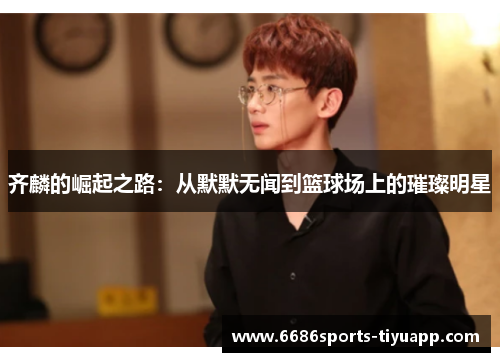 齐麟的崛起之路：从默默无闻到篮球场上的璀璨明星